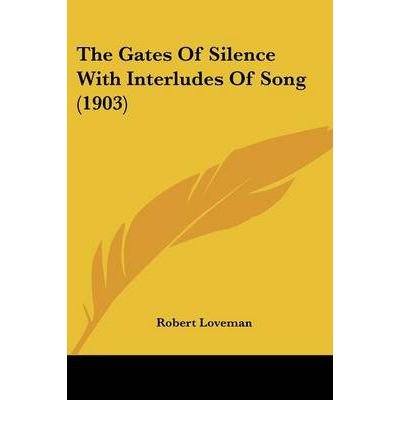  [(The Gates of Silence with Interludes of Song (1903))] [Author: Robert Loveman] published on (October, 2008)