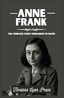 Anne Frank Biography: The Complete Story From Birth To Death B0F5PSVD8H Book Cover