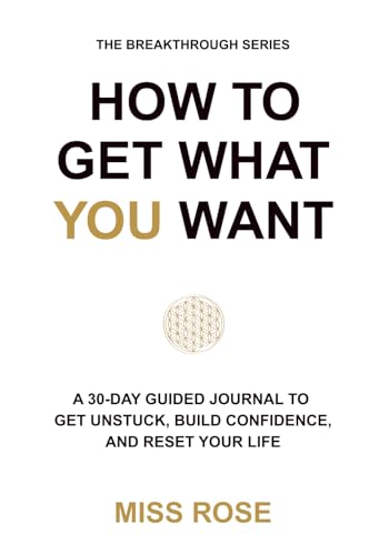 HOW TO GET WHAT YOU WANT: A 30-Day Guided Journal