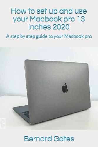 Mac Pro 13 How to set up and use your Macbook pro 13 inches 2020: A step by step guide to your Macbook pro