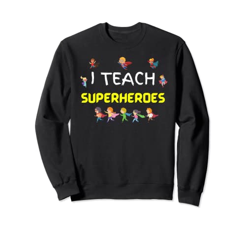 I Teach Superheroes - Camiseta para profesores de jardín de infantes Sudadera