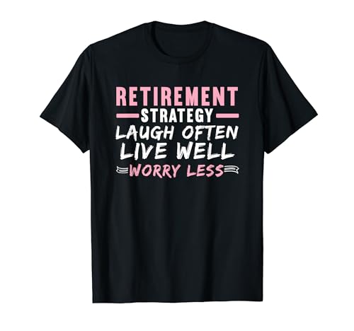 Ruhestandsstrategie Laugh Often Live Well Worry Less T-Shirt