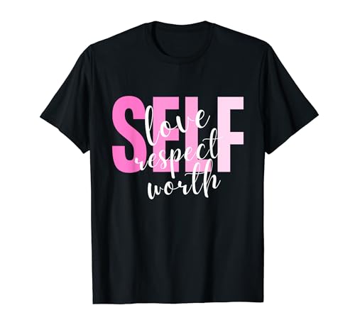 Self Love, Self Respect, Self Worth, Empowerment Confidence T-Shirt