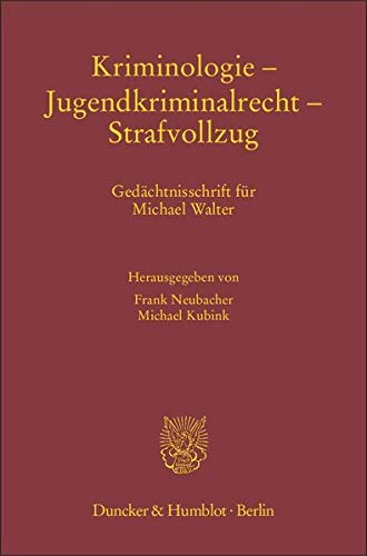 Kriminologie – Jugendkriminalrecht – Strafvollzug.: Gedächtnisschrift für Michael Walter. (Kö Kriminologie – Jugendkriminalrecht – Strafvollzug.: Gedächtnisschrift für Michael Walter. (Kö