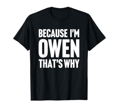 Because I'm Owen That's Why Am Personalized Name T-Shirt