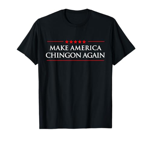 Make America Chingon Again Spanish Politics Mexican Humor T-Shirt