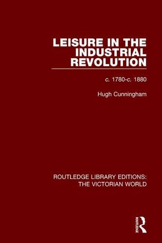 Leisure in the Industrial Revolution: c. 1780-c. 1880 (Routledge Library Editions: The Victorian World)