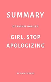 Paperback Summary of Rachel Hollis’s Girl, Stop Apologizing by Swift Reads Book