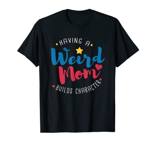 Having a weird mom builds character mom citations fête des mères t-shirt