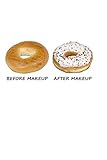 Before Makeup - After Makeup: Funny Donut. Blank Composition Notebook to Take Notes at Work. Plain white Pages. Bullet Point Diary, To-Do-List or Journal For Men and Women.