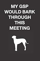 My GSP Would Bark Through This Meeting: Lined Journal for Meetings, Gifts, or Notes 1694622223 Book Cover