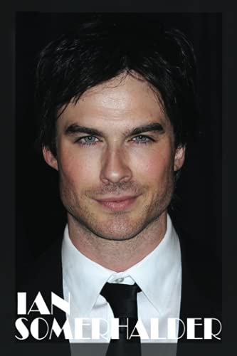 IAN SOMERHALDER NOTEBOOK: IAN SOMERHALDER JOURNAL PLANNER DIARY BOOKS - 120 PAGE 6X9 INCHES - PERFECT GIFT FOR IAN SOMERHALDER FANS LOVERS.