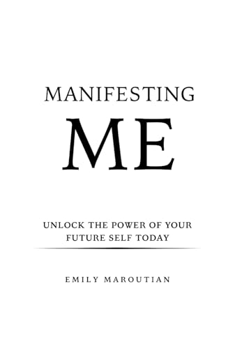 Manifesting Me: Unlock the Power of Your Future Self Today