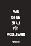 Man ist nie zu alt für Modellbahn Notizbuch: Perfekt als Tagebuch für Modelleisenbahnbau Liebhaber