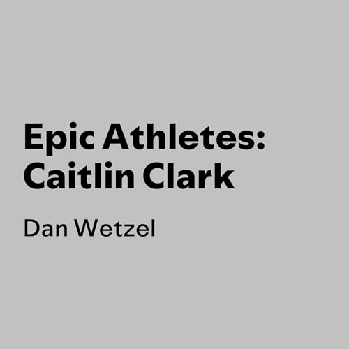 Epic Athletes: Caitlin Clark by Dan Wetzel episode artwork
