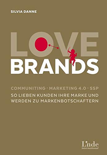 Love Brands: Communiting - Marketing 4.0 - SSP. So lieben Kunden Ihre Marke und werden zu Markenbots