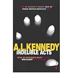 [(Indelible Acts)] [ By (author) A. L. Kennedy ] [May, 2006] - A. L. Kennedy