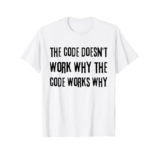 le code ne fonctionne pas pourquoi le code fonctionne pourquoi T-Shirt