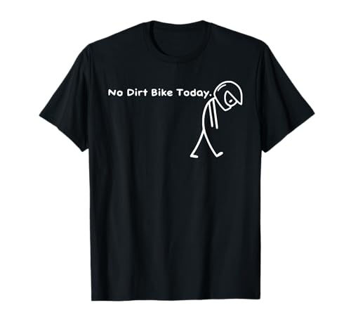 No Dirt Bike Today Funny Sad Stickman Figure Motocross Rider T-Shirt
