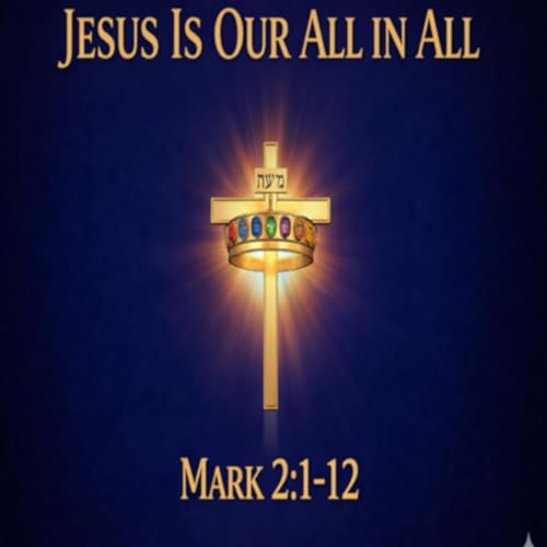 Jesus Is Our All in All - Mark 2:1-12