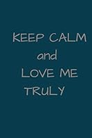 Keep Calm and Love Me Truly : Notebook for Special People 1653027401 Book Cover