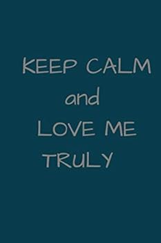 Paperback KEEP CALM AND LOVE ME TRULY: NOTEBOOK FOR SPECIAL PEOPLE Book
