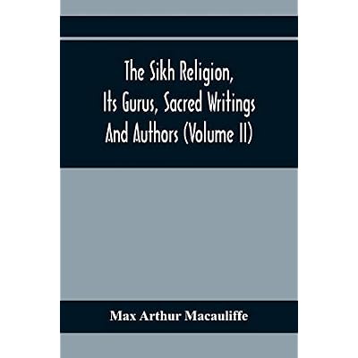 The Sikh Religion, Its Gurus, Sacred Writings And Authors