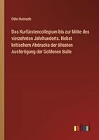 Das Kurfürstencollegium bis zur Mitte des vierzehnten Jahrhunderts. Nebst kritischem Abdrucke der ältesten Ausfertigung der Goldenen Bulle (German Edition) 3368533894 Book Cover