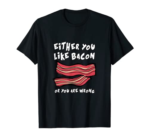 Divertida camiseta de tocino - Ya sea que te guste o estás equivocado Camiseta