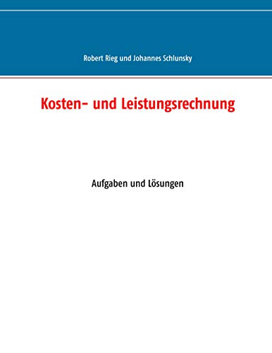 Kosten- und Leistungsrechnung: Aufgaben und Lösungen (German Edition)