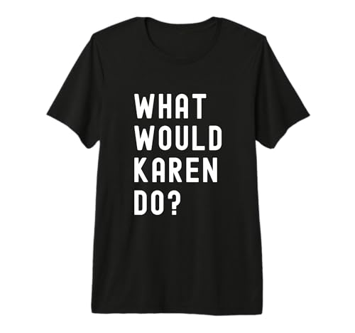 ¿Qué haría Karen? Camiseta Premium