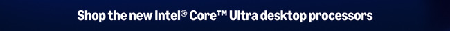 Shop the new Intel® Core™ Ultra desktop processors