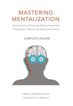 Mastering Mentalization, Complete Volume: Taking, Gaining, Shifting and Shaping Perspectives Through, Basic, Affective and Strategic Mentalizing