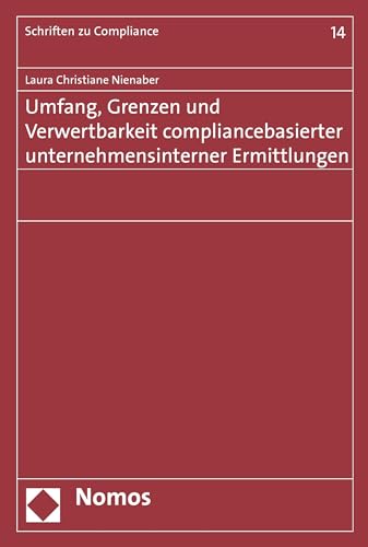 Umfang, Grenzen und Verwertbarkeit compliancebasierter unternehmensinterner Ermittlungen (Schriften zu Compliance 14)