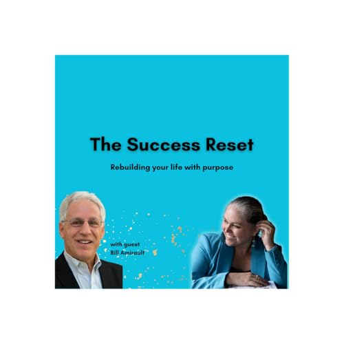 The Success Reset: Rebuilding Your Life With Purpose with Bill Amirault