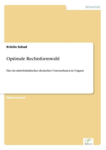 Optimale Rechtsformwahl: Für ein mittelständisches deutsches Unternehmen in Ungarn (German Edition)