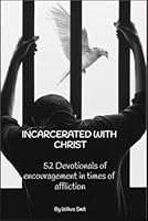 INCARCERATED WITH CHRIST: 52 Devotionals of encouragement in times of affliction B0DF6474H7 Book Cover