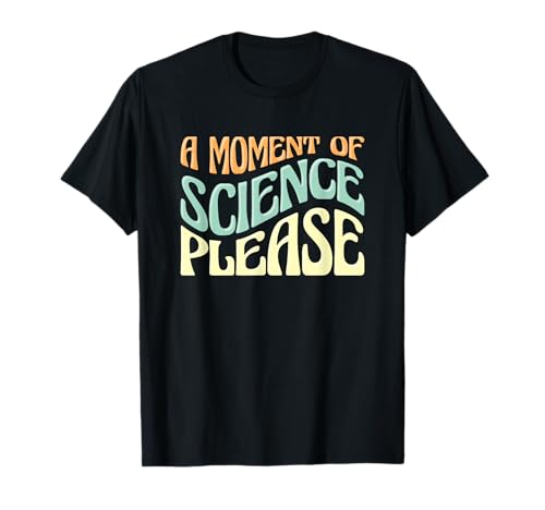 Science Lover Scientist Funny A Moment of Science Please T-Shirt