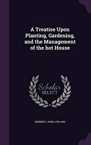A Treatise Upon Planting, Gardening, and the Management of the hot House