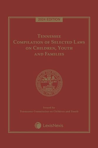 Tennessee Compilation of Selected Laws on Children, Youth and Families 2024 Edition [LATEST EDITION]