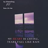 My heart is crying, tears fall like rain