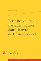 Ecritures Du Moi, Paysages, Figures Dans l'Oeuvre de Chateaubriand 2406062147 Book Cover