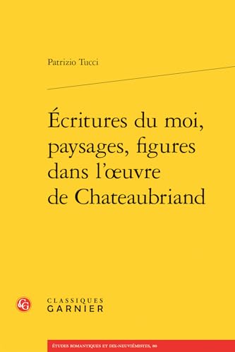 Ecritures Du Moi, Paysages, Figures Dans L'oeuvre De Chateaubriand (Lire Chateaubriand, 7) (French Edition)