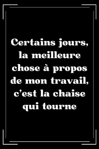 Certains jours, la meilleure chose à propos de mon travail, c'est la chaise qui tourne: carnet de notes ligné pour collègues travail - 110 pages ... - Idée Original pour Collègue de Travail