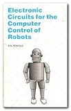Electronic Circuits for the Computer Control of Robots (Bernard Babani Publishing Radio and Electronics Books)