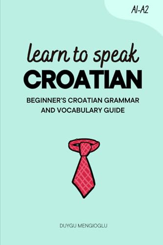 Learn to Speak Croatian: Beginner’s Croatian Grammar and Vocabulary Guide (Learn Croatian)