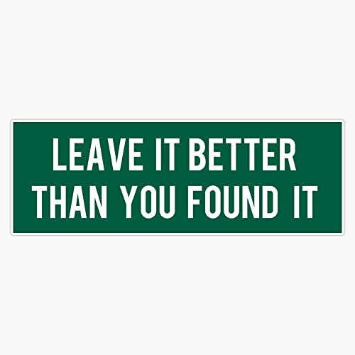 Leave It Better Than You Found It Bumper Sticker Vinyl Decal 5 inches