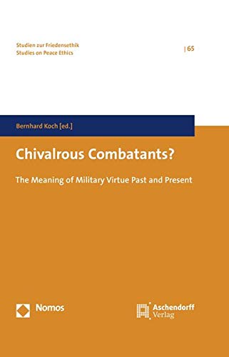 Chivalrous Combatants?: The Meaning of Military Virtue Past and Present