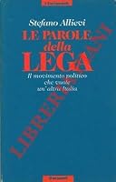 Le parole della Lega: Il movimento politico che vuole un'altra Italia (I Coriandoli) 8811650550 Book Cover