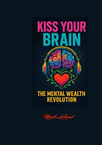 KISS YOUR BRAIN: The Mental Wealth Revolution